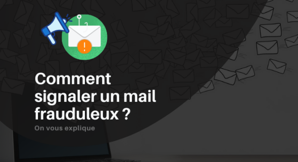 Comment signaler un mail frauduleux ?