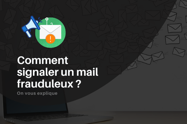 Comment signaler un mail frauduleux ?